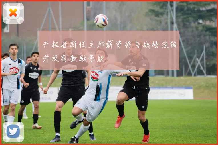 开拓者新任主帅薪资将与战绩挂钩并设有激励条款
